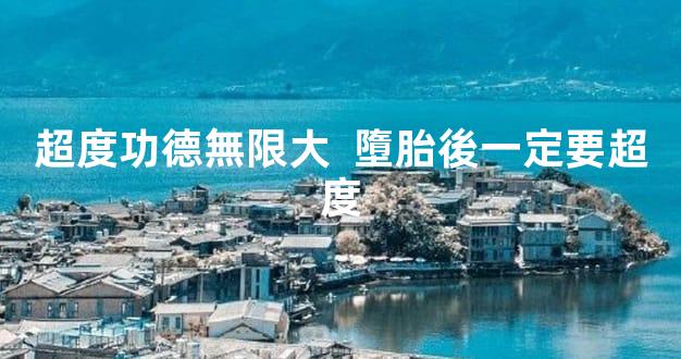 超度功德無限大  墮胎後一定要超度
